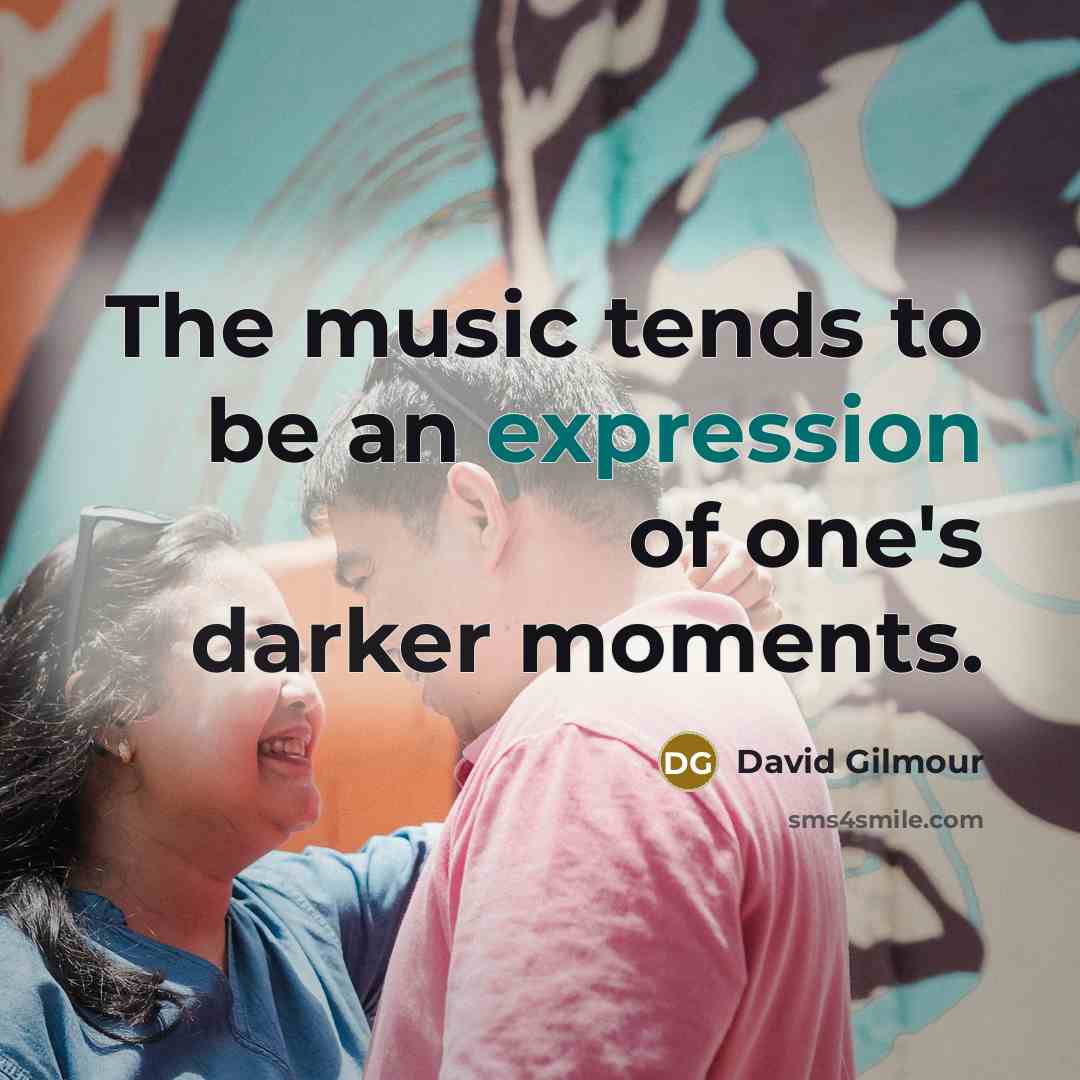 “The music tends to be an expression of one's darker moments.” quote by David Gilmour