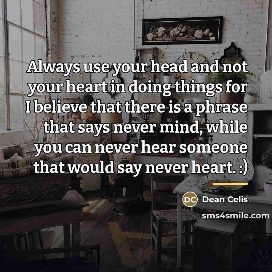“Always use your head and not your heart in doing…” quote by Anonymous