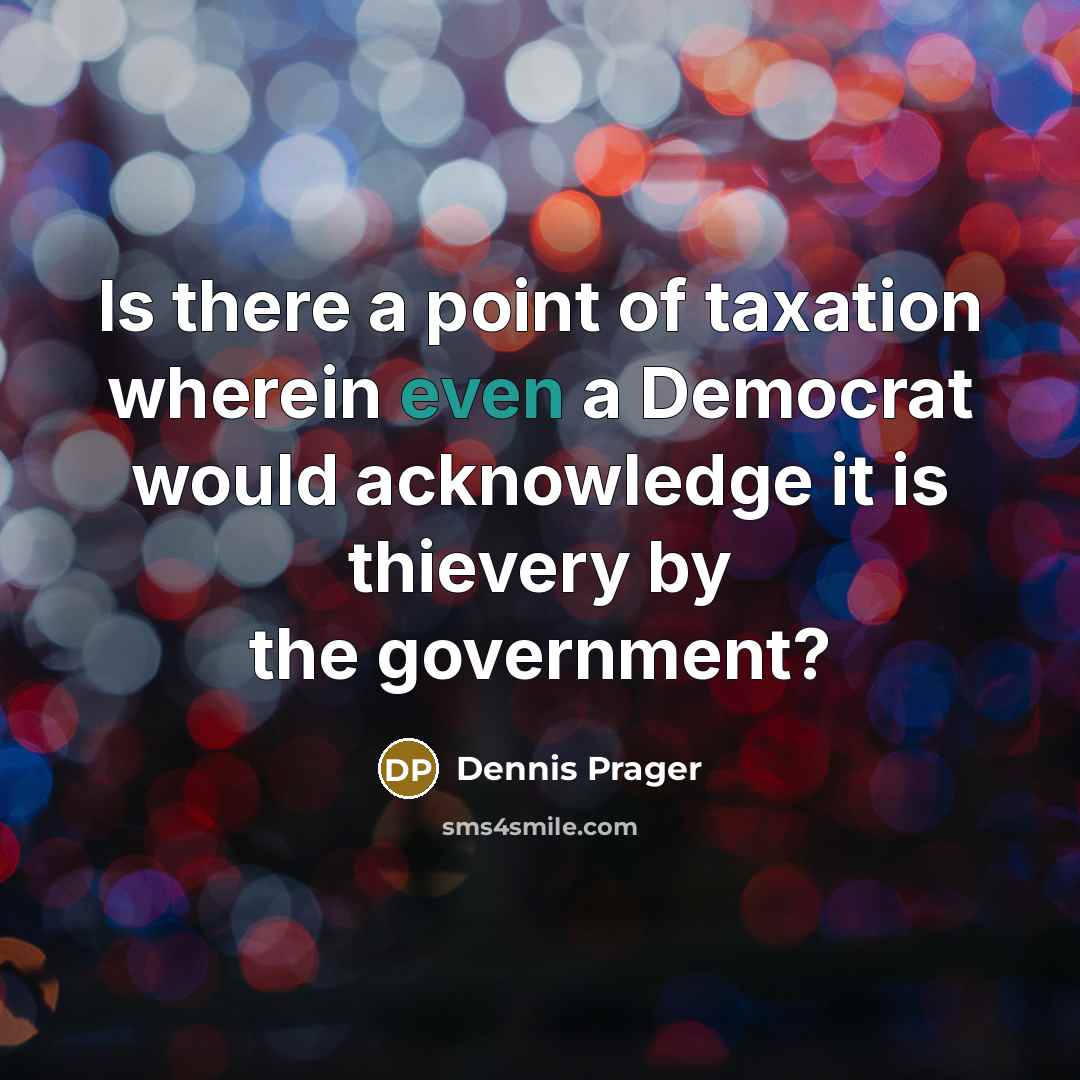 “Is there a point of taxation wherein even a Democrat…” quote by Dennis Prager