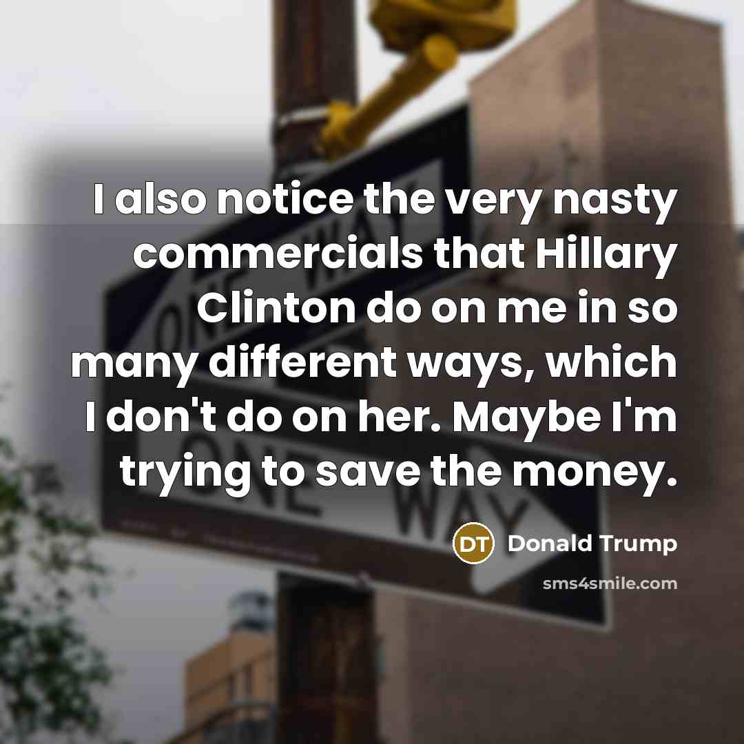 “I also notice the very nasty commercials that Hillary Clinton…” quote by Donald Trump