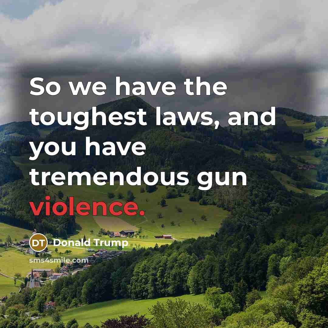 “So we have the toughest laws, and you have tremendous…” quote by Donald Trump