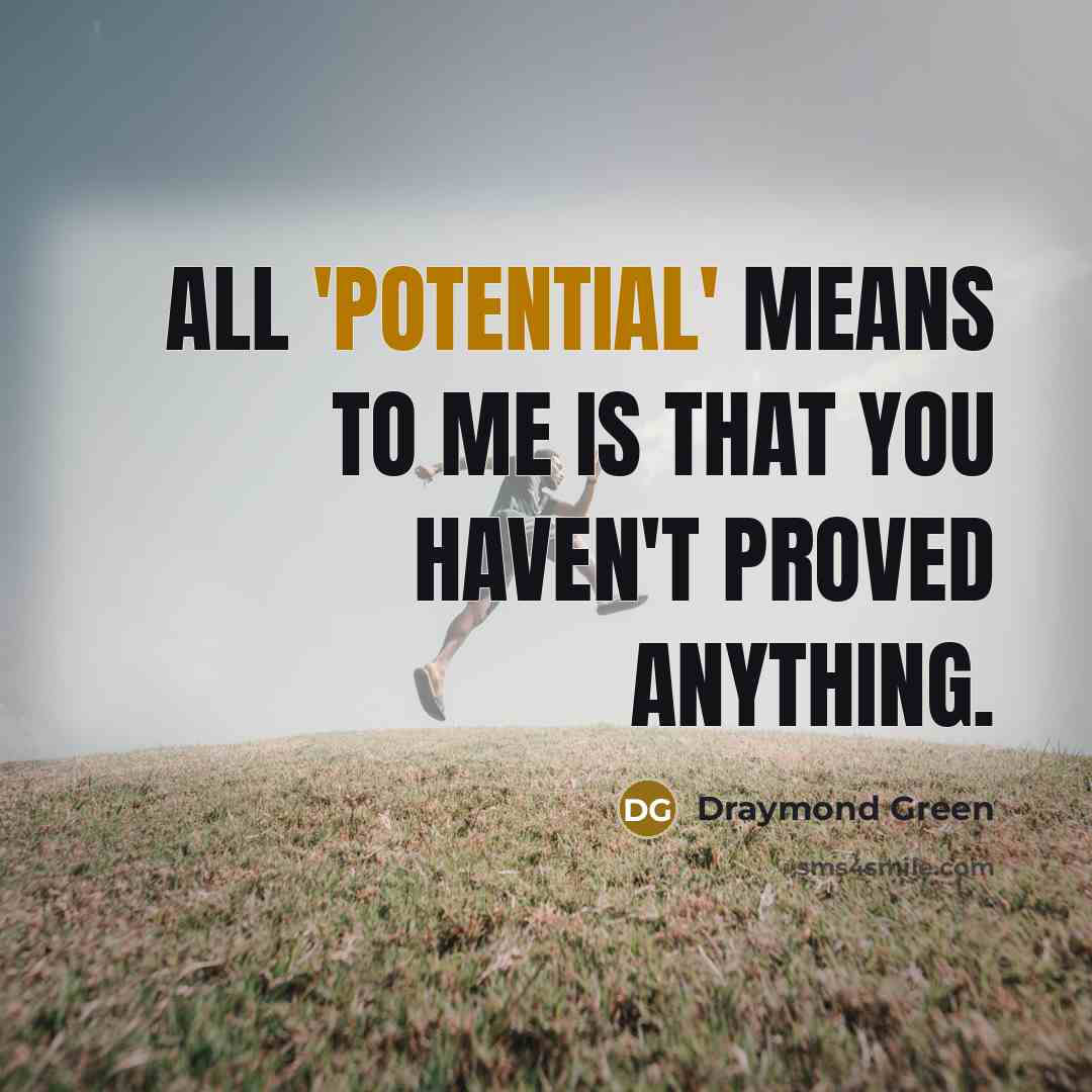 “All 'potential' means to me is that you haven't proved…” quote by Draymond Green