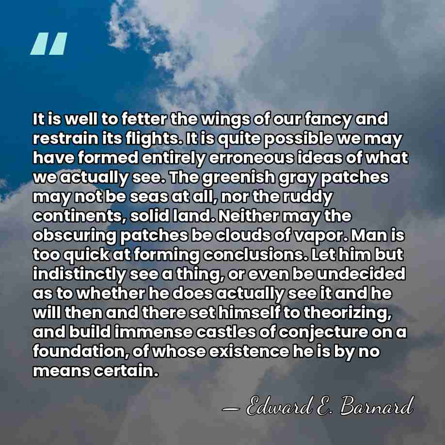 It is well to fetter the wings of our fancy and restrain&hellip; - Edward E. Barnard