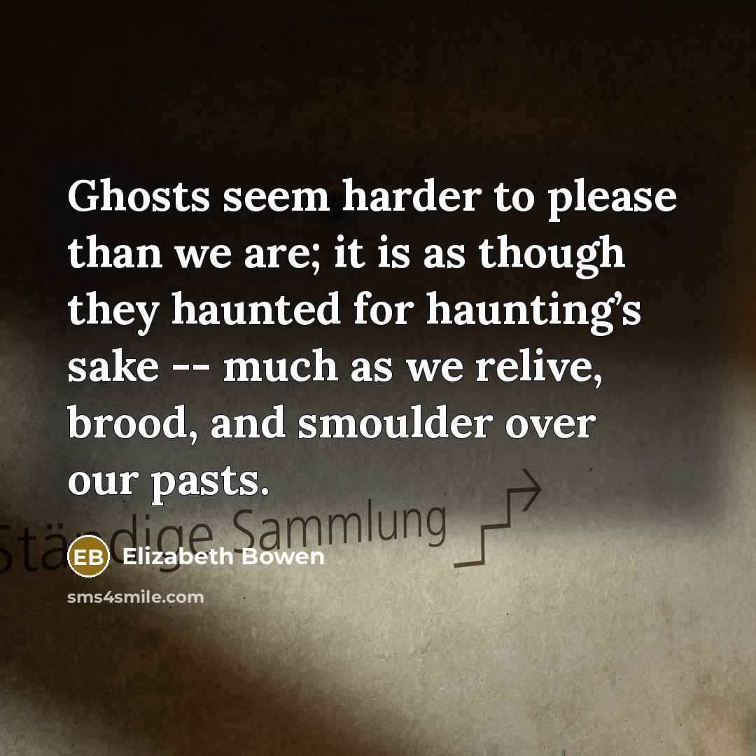 “Ghosts seem harder to please than we are; it is…” quote by Elizabeth Bowen