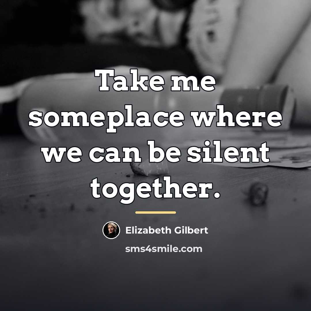 “Take me someplace where we can be silent together.…” quote by Elizabeth Gilbert