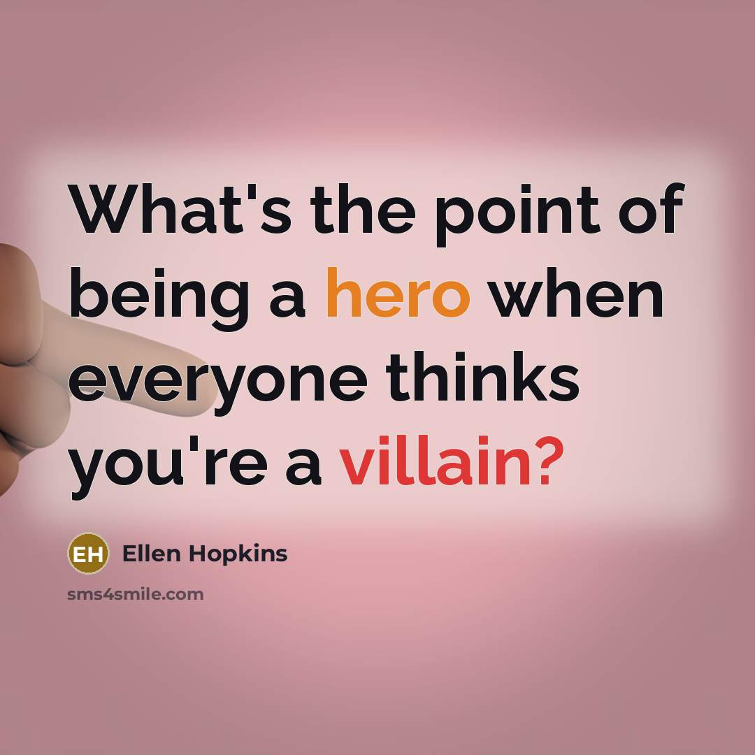 “What's the point of being a hero when everyone thinks…” quote by Ellen Hopkins
