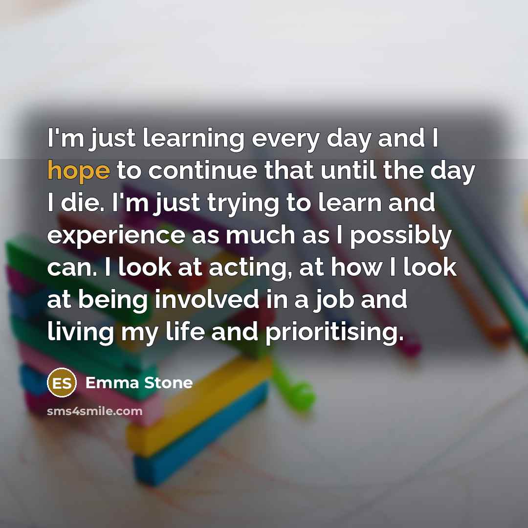“I'm just learning every day and I hope to continue…” quote by Emma Stone