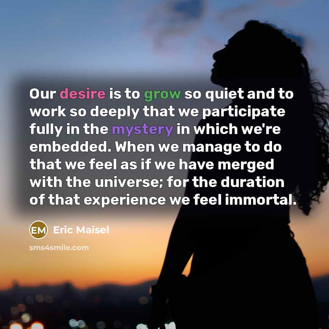 “Our desire is to grow so quiet and to work…” quote by Eric Maisel