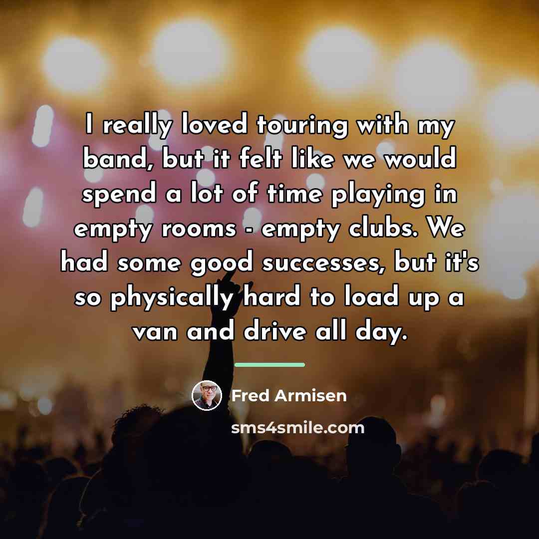 “I really loved touring with my band, but it felt…” quote by Fred Armisen