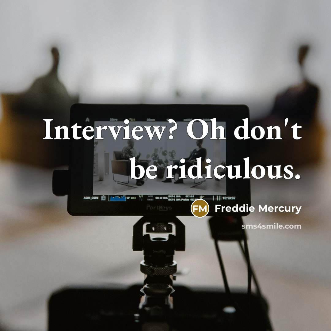 “Interview? Oh don't be ridiculous.” quote by Freddie Mercury