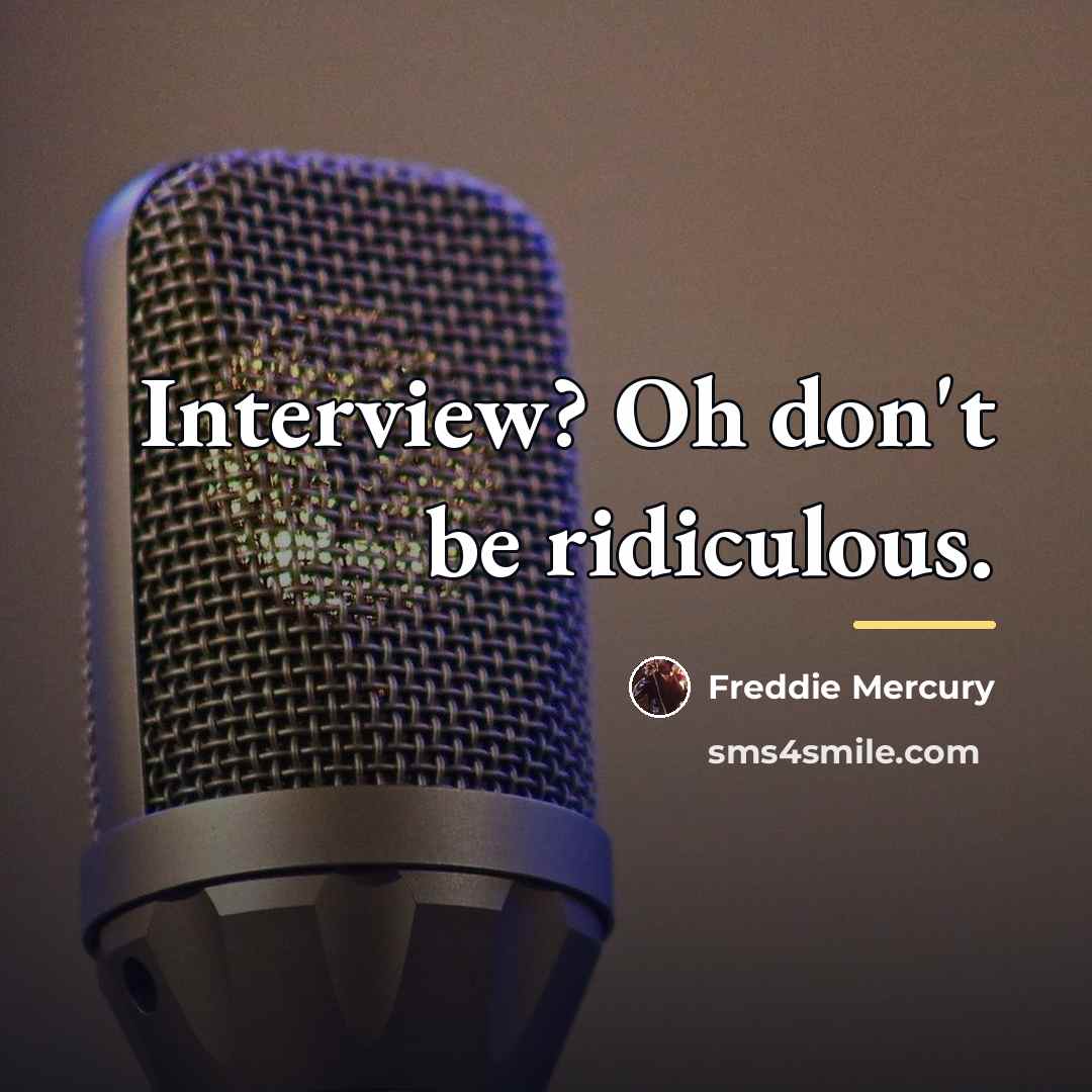 “Interview? Oh don't be ridiculous.…” quote by Freddie Mercury