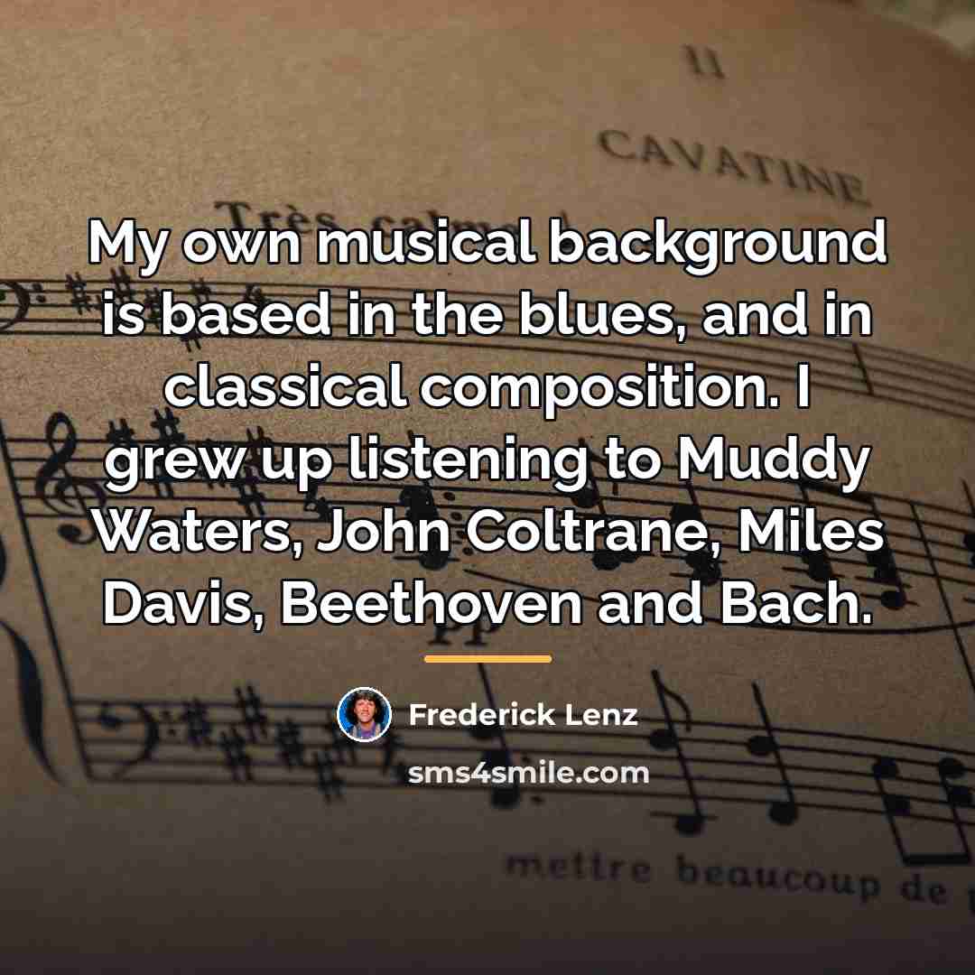 “My own musical background is based in the blues, and…” quote by Frederick Lenz