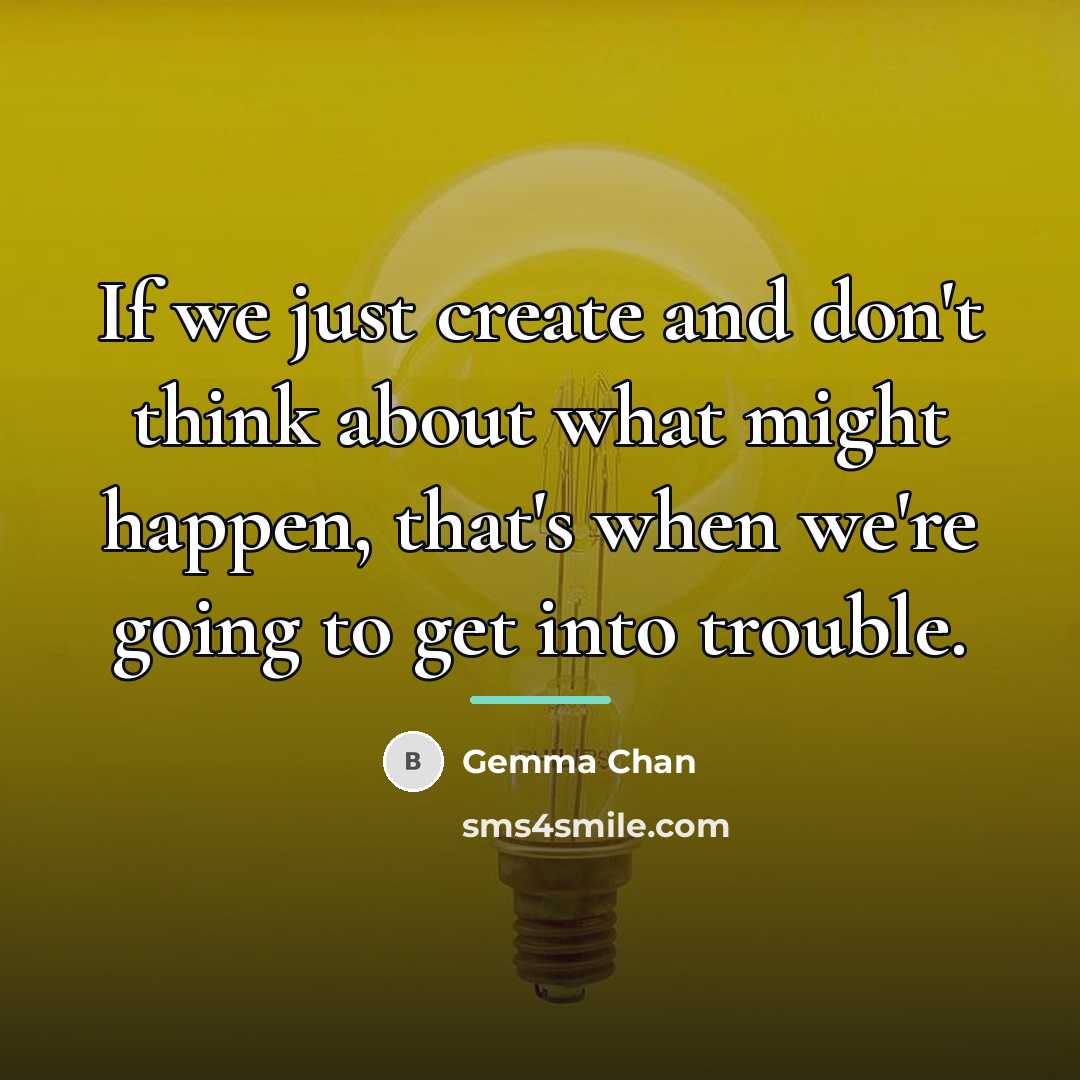 “If we just create and don't think about what might…” quote by Gemma Chan