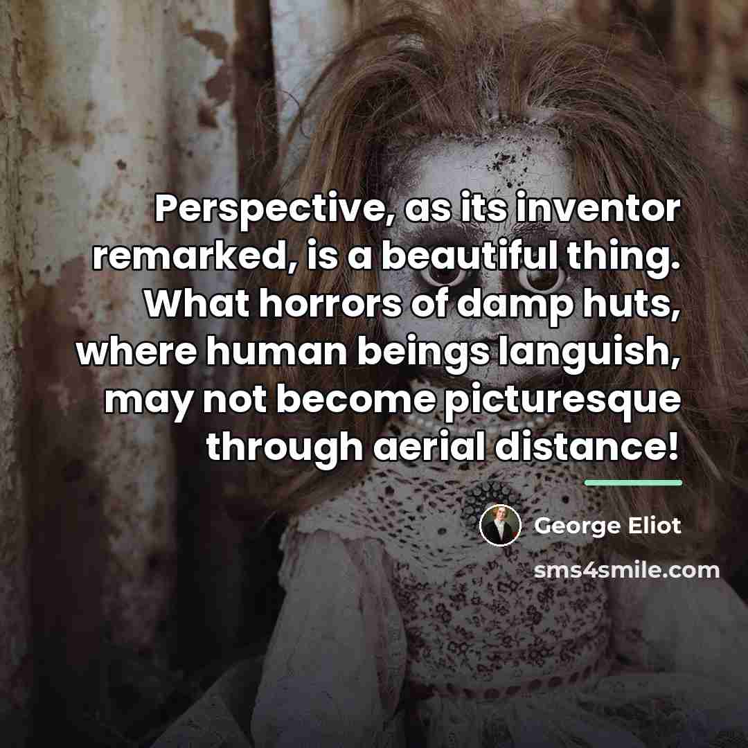“Perspective, as its inventor remarked, is a beautiful thing. What…” quote by George Eliot