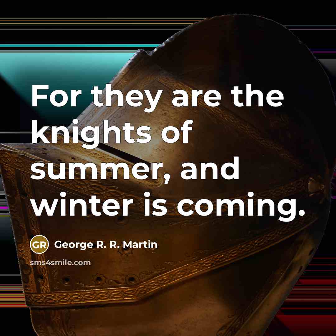 “For they are the knights of summer, and winter is…” quote by George R. R. Martin