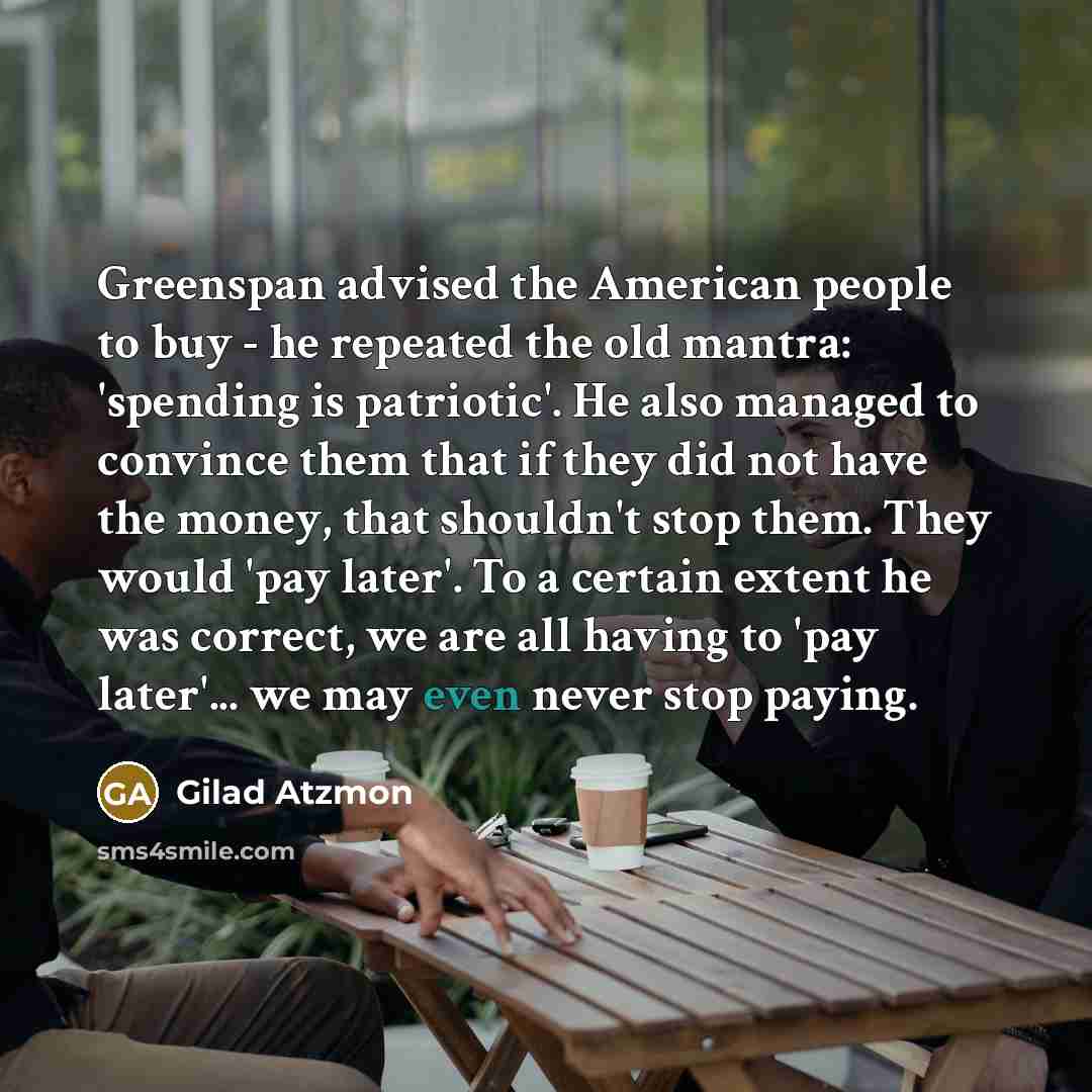 “Greenspan advised the American people to buy - he repeated…” quote by Gilad Atzmon