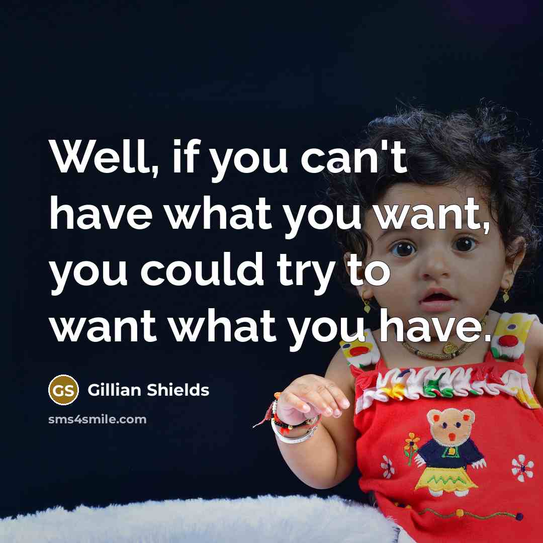 “Well, if you can't have what you want, you could…” quote by Gillian Shields