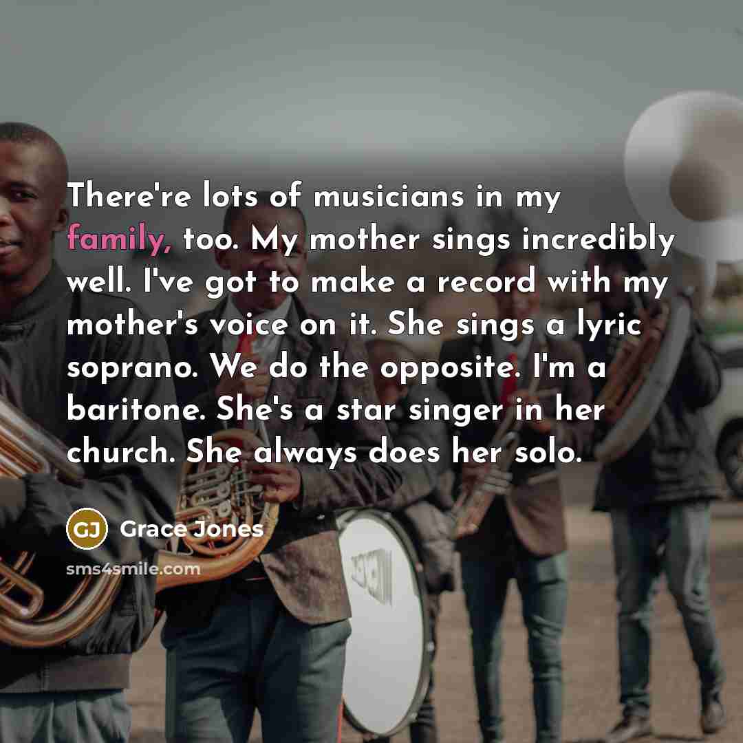 “There're lots of musicians in my family, too. My mother…” quote by Grace Jones