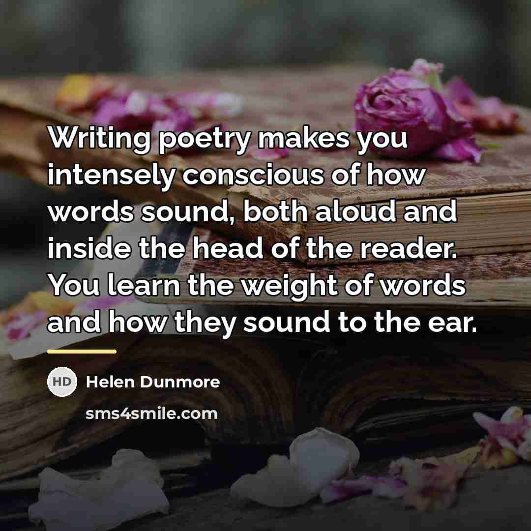 “Writing poetry makes you intensely conscious of how words sound,…” quote by Helen Dunmore