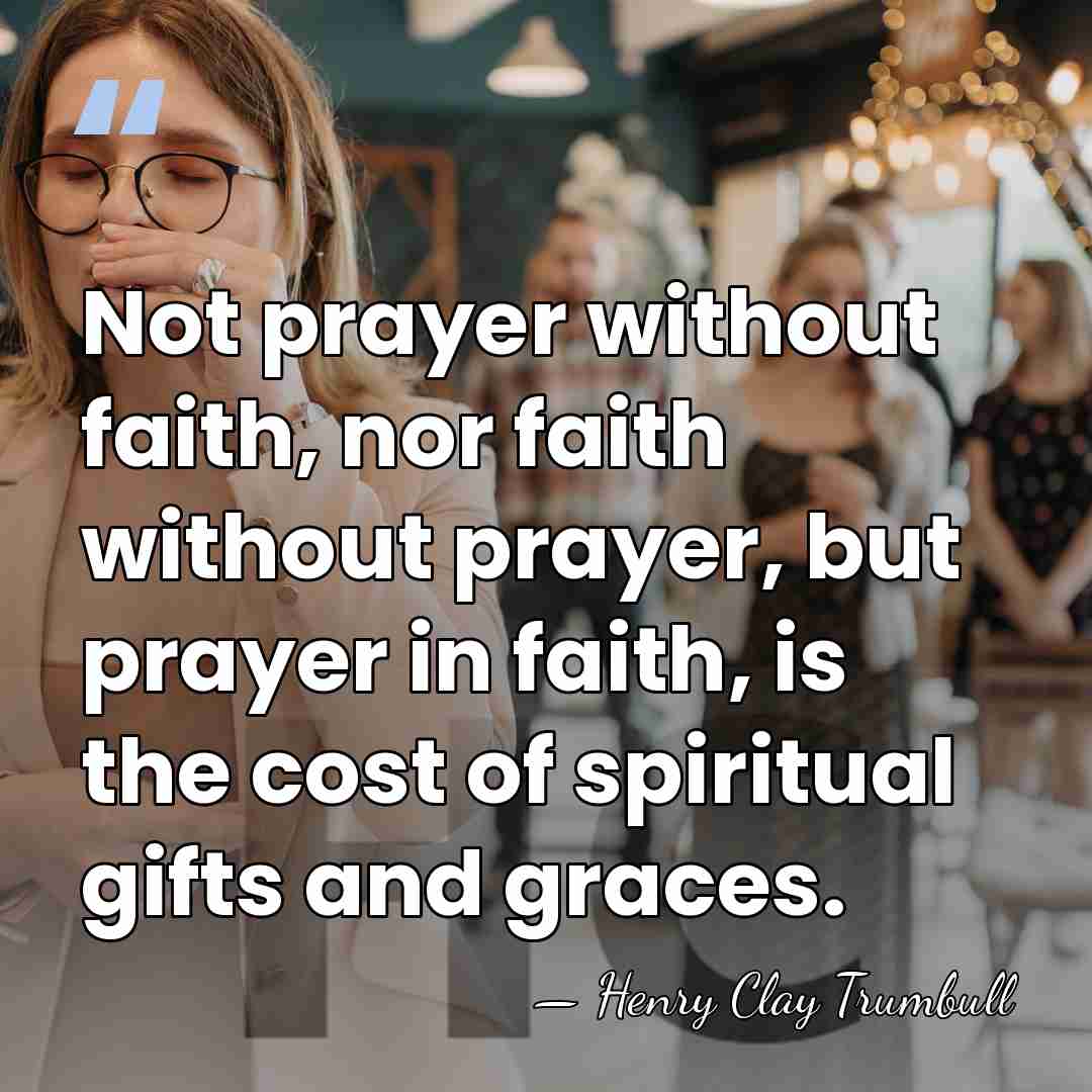 Not prayer without faith, nor faith without prayer, but prayer in faith,&hellip; - Henry Clay Trumbull