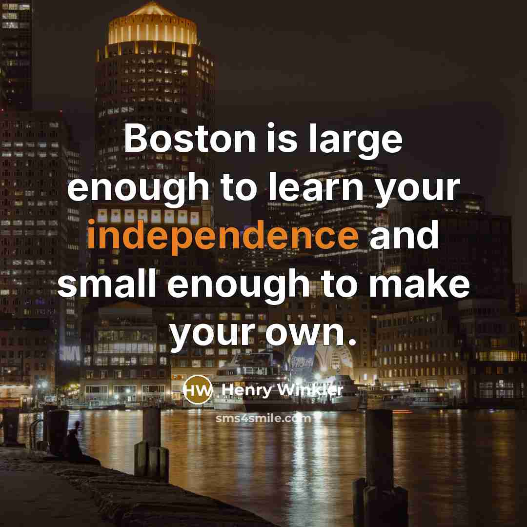 “Boston is large enough to learn your independence and small…” quote by Henry Winkler