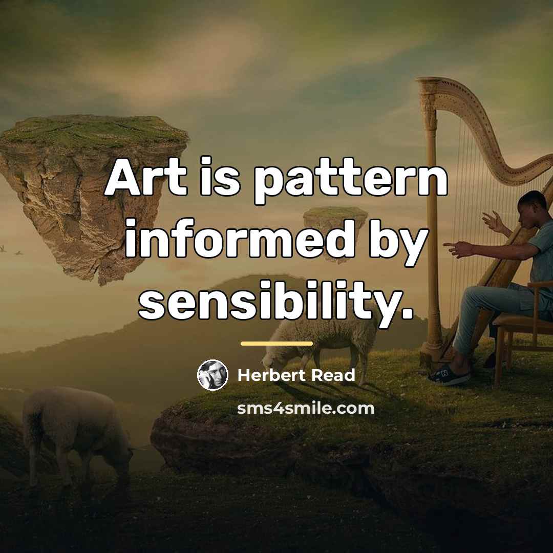 “Art is pattern informed by sensibility.…” quote by Herbert Read