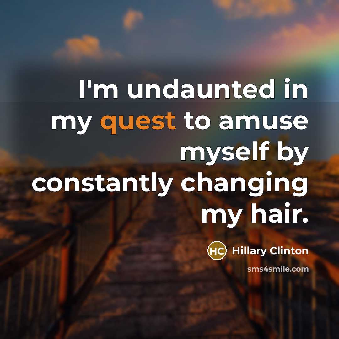 “I'm undaunted in my quest to amuse myself by constantly…” quote by Hillary Clinton