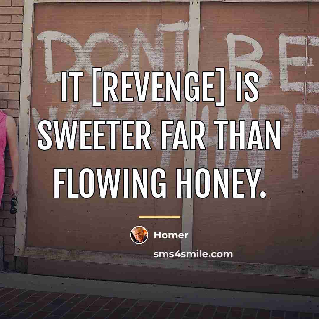 “It [revenge] is sweeter far than flowing honey.…” quote by Homer