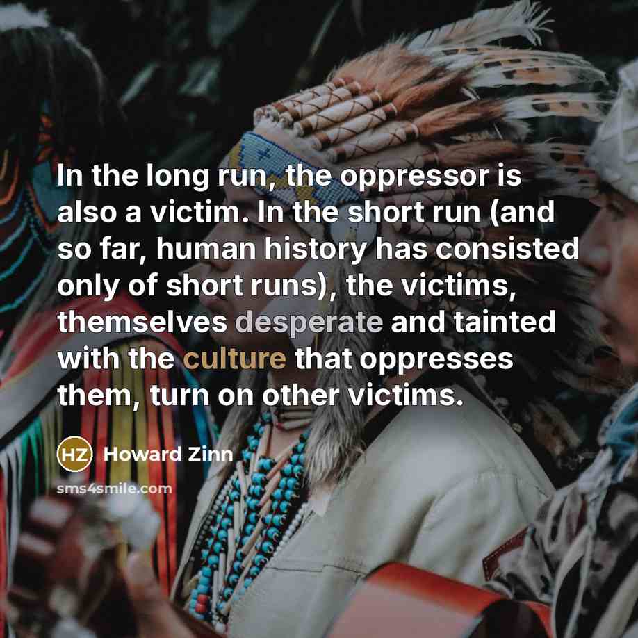“In the long run, the oppressor is also a victim.…” quote by Howard Zinn