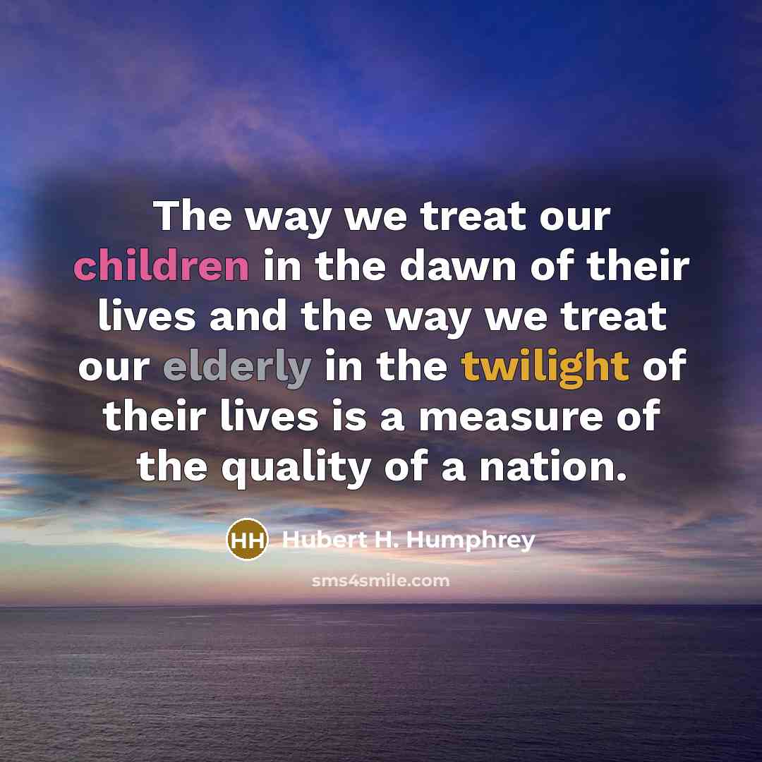 “The way we treat our children in the dawn of…” quote by Hubert H. Humphrey