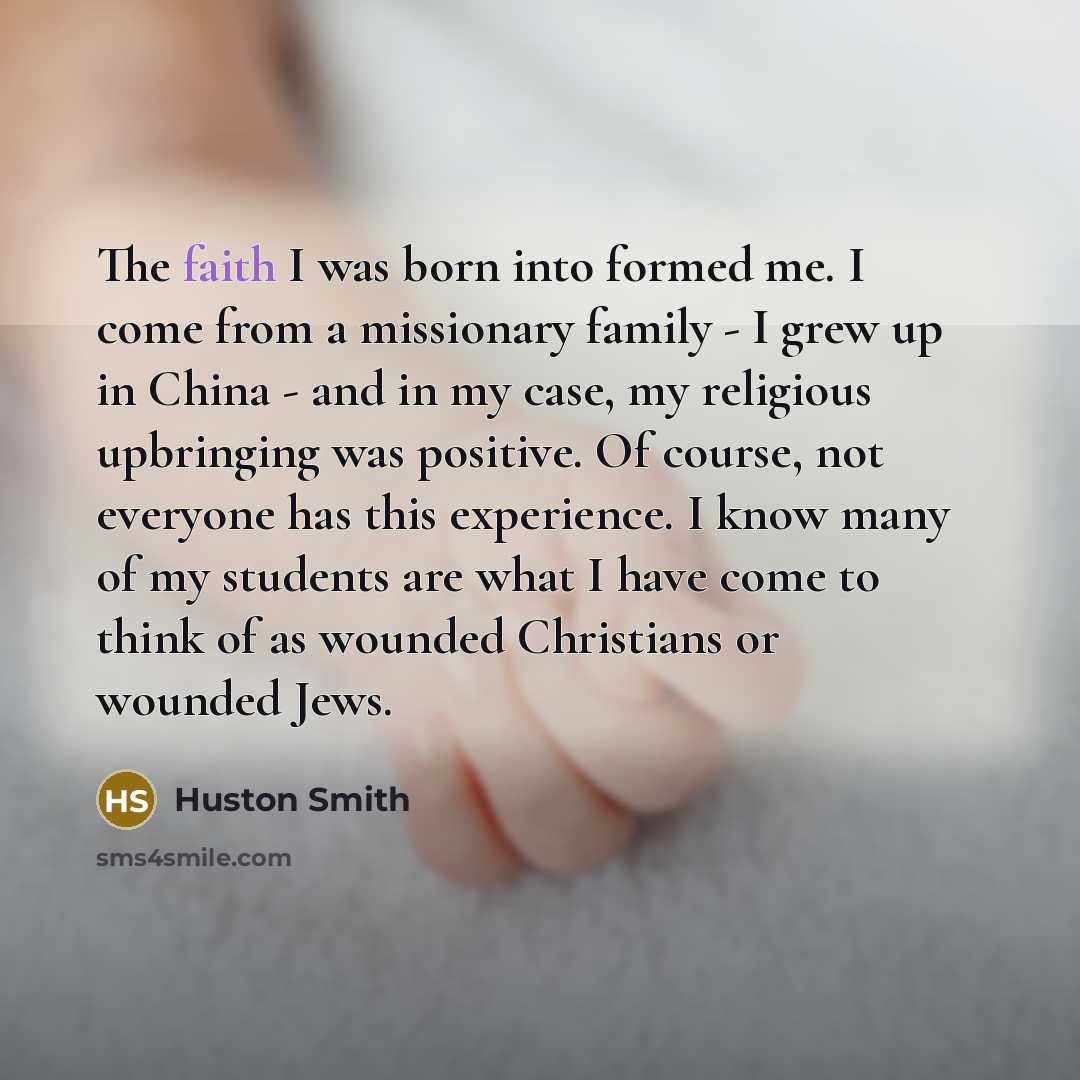 “The faith I was born into formed me. I come…” quote by Huston Smith