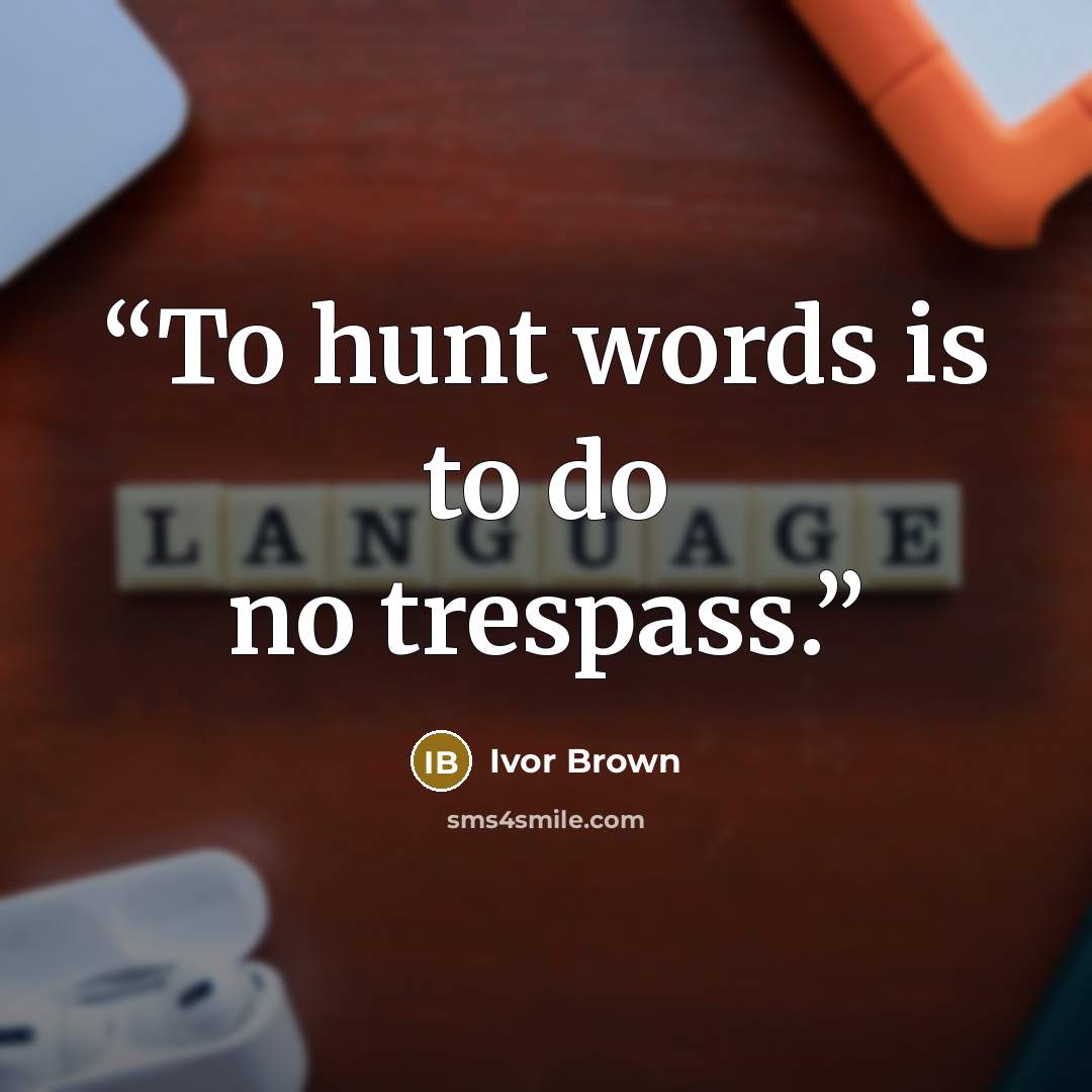 “To hunt words is to do no trespass.” quote by Ivor Brown