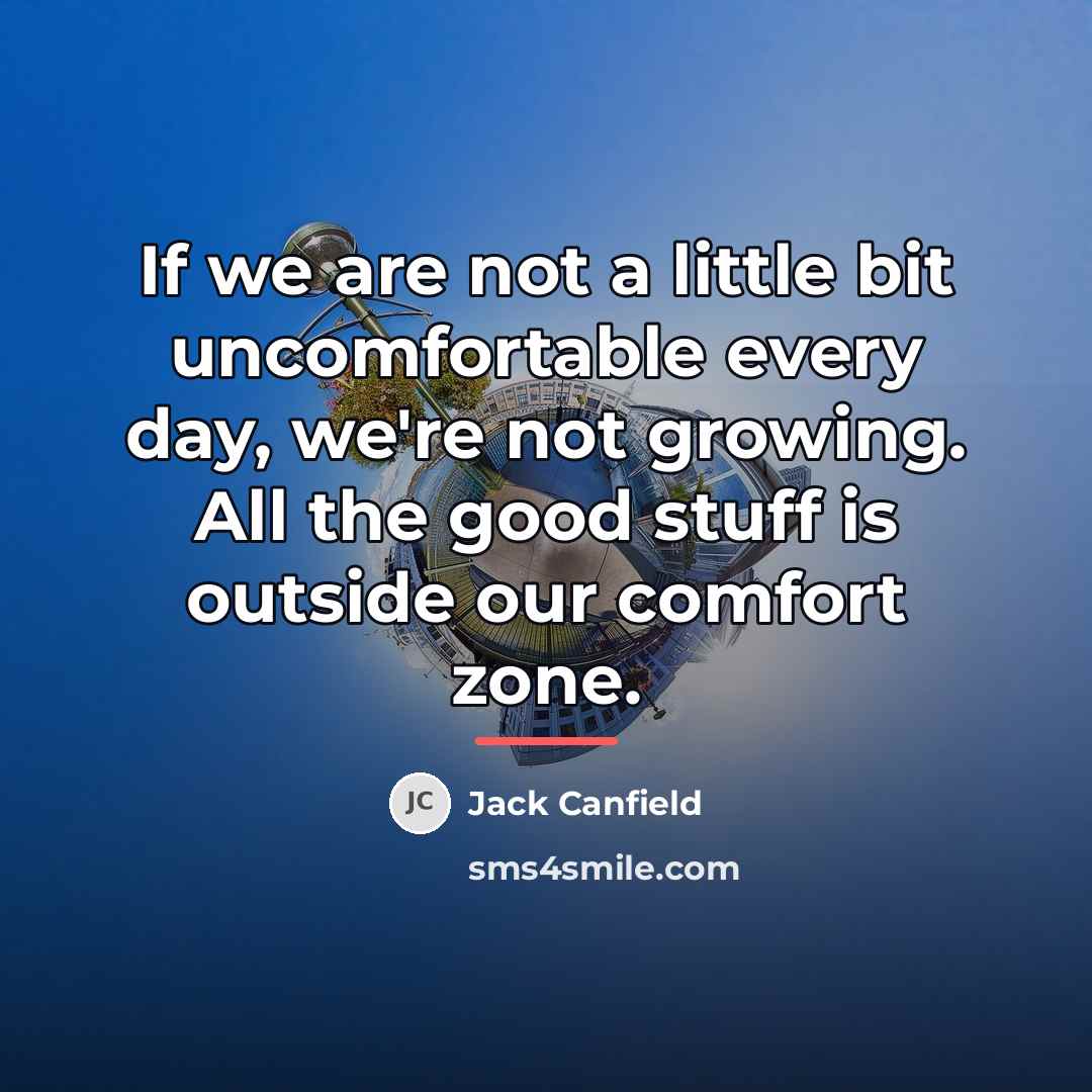 “If we are not a little bit uncomfortable every day,…” quote by Jack Canfield