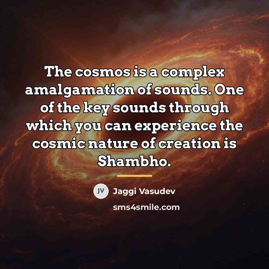 “The cosmos is a complex amalgamation of sounds. One of…” quote by Jaggi Vasudev