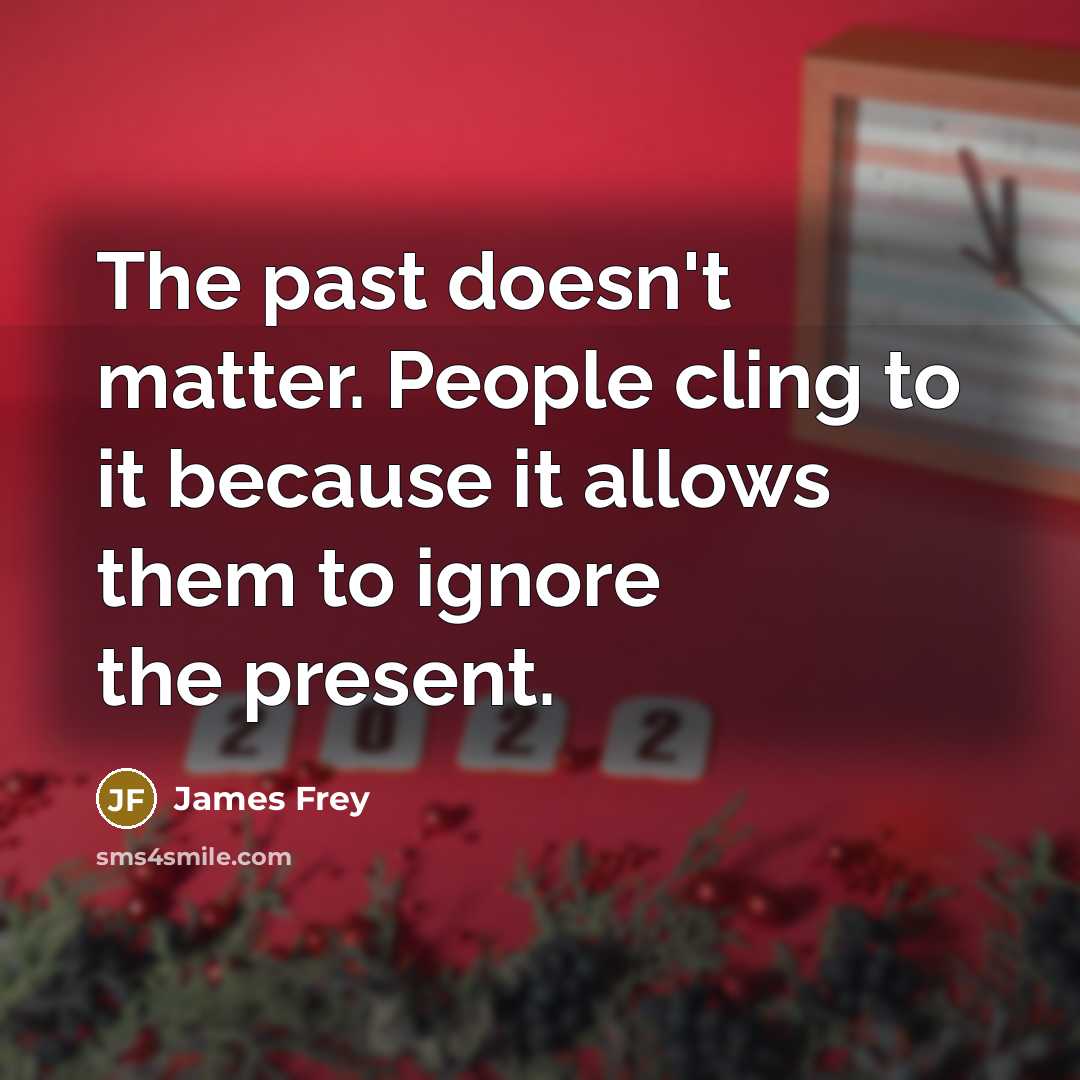 “The past doesn't matter. People cling to it because it…” quote by James Frey