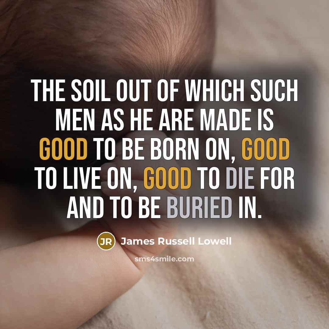 “The soil out of which such men as he are…” quote by James Russell Lowell