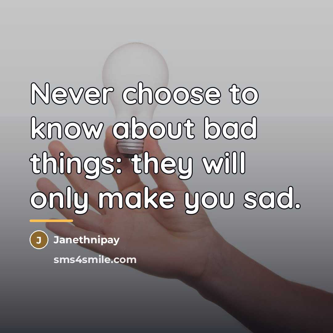 “Never choose to know about bad things: they will only…” quote by Janethnipay