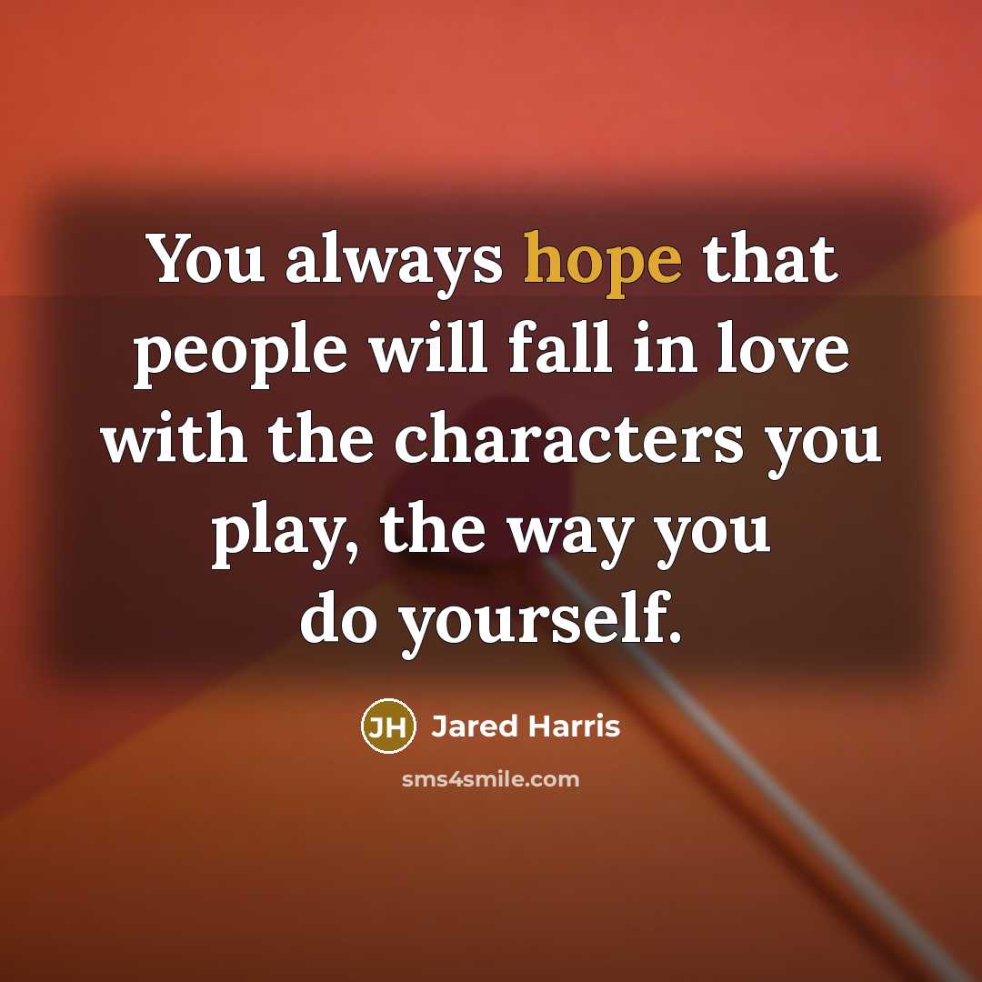 “You always hope that people will fall in love with…” quote by Jared Harris