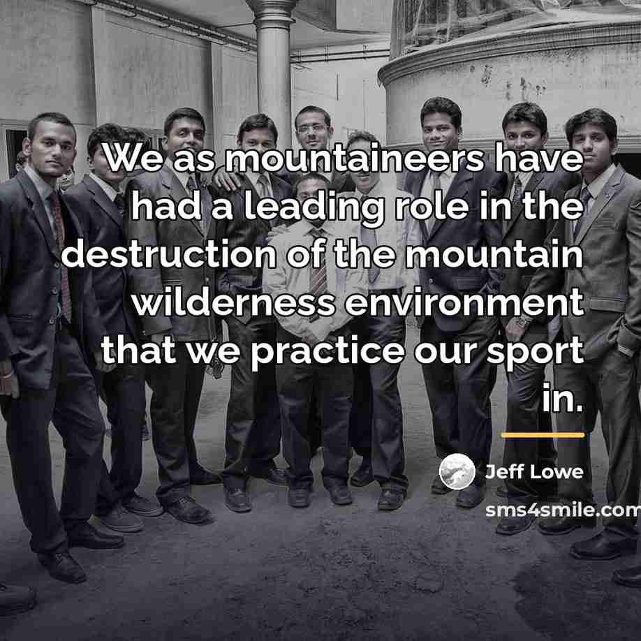 “We as mountaineers have had a leading role in the…” quote by Jeff Lowe