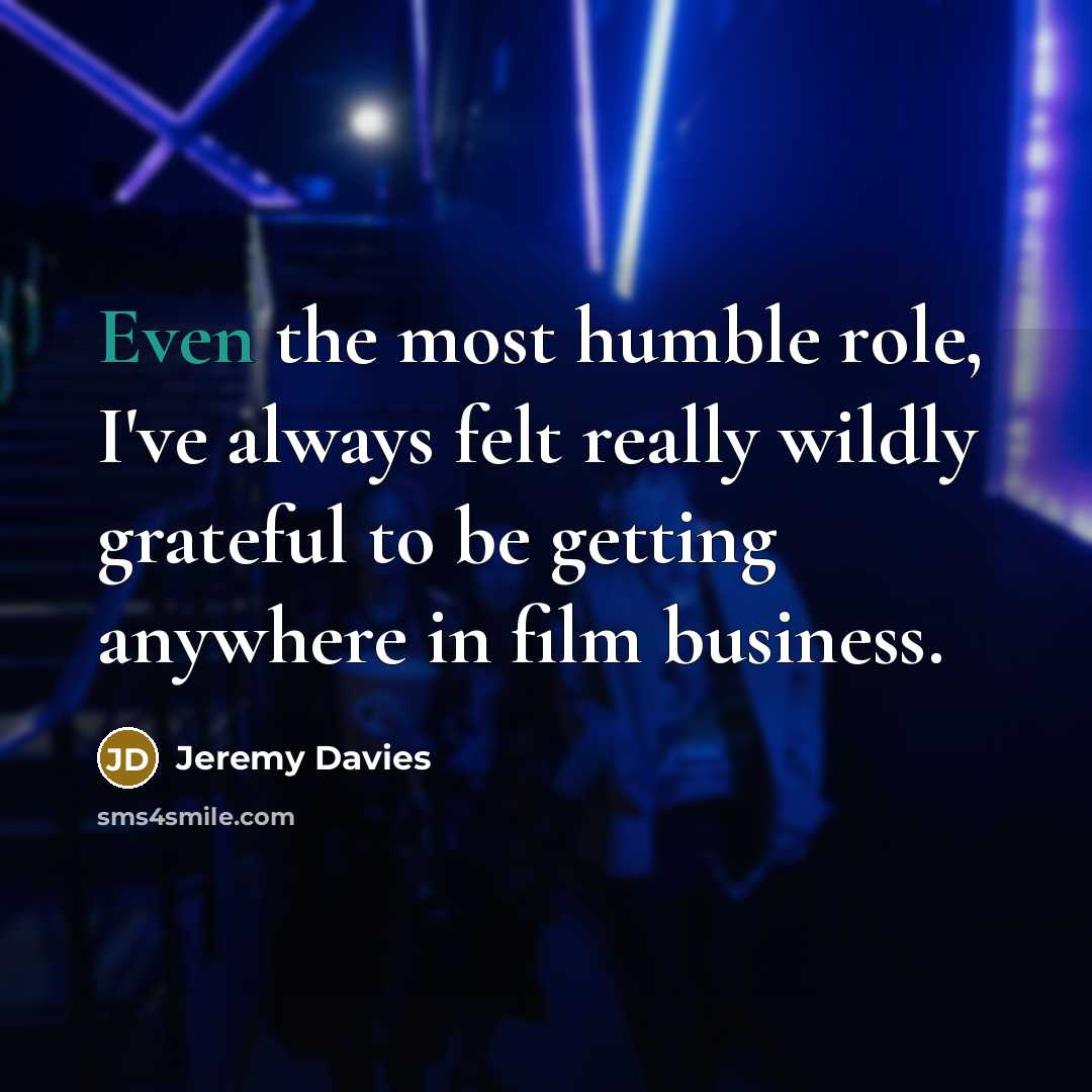 “Even the most humble role, I've always felt really wildly…” quote by Jeremy Davies