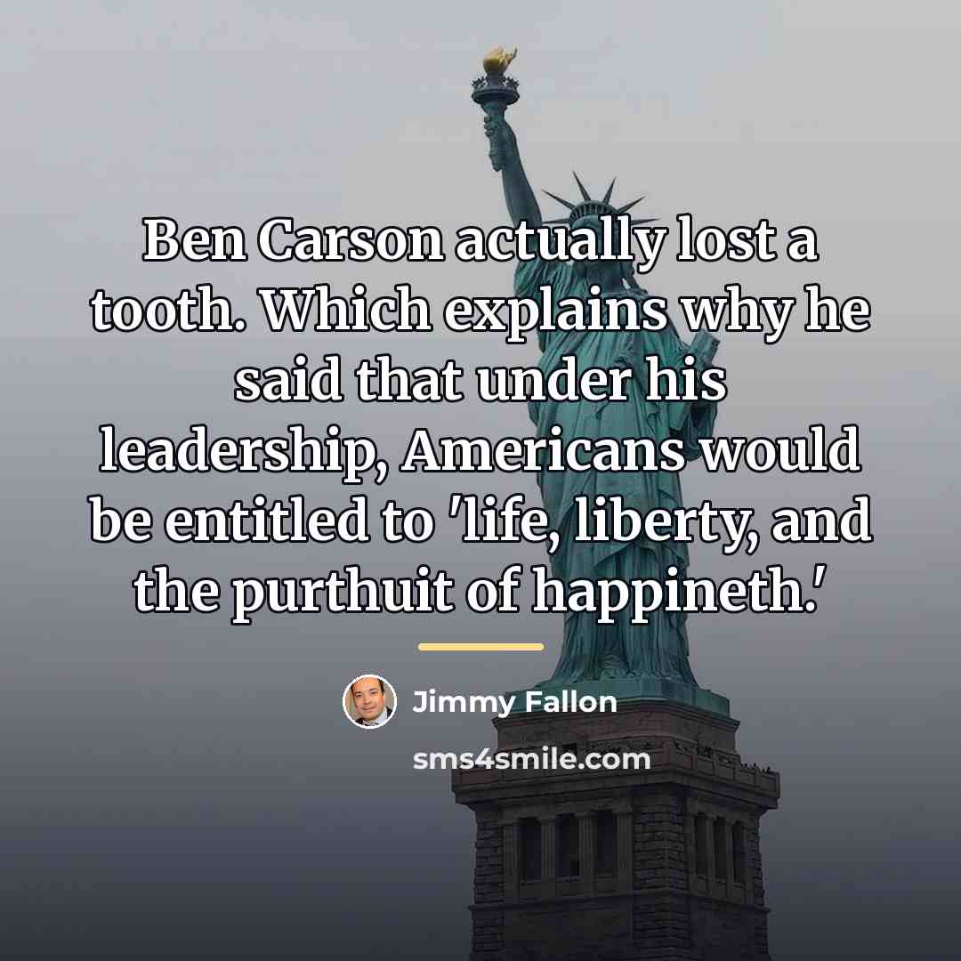 “Ben Carson actually lost a tooth. Which explains why he…” quote by Jimmy Fallon