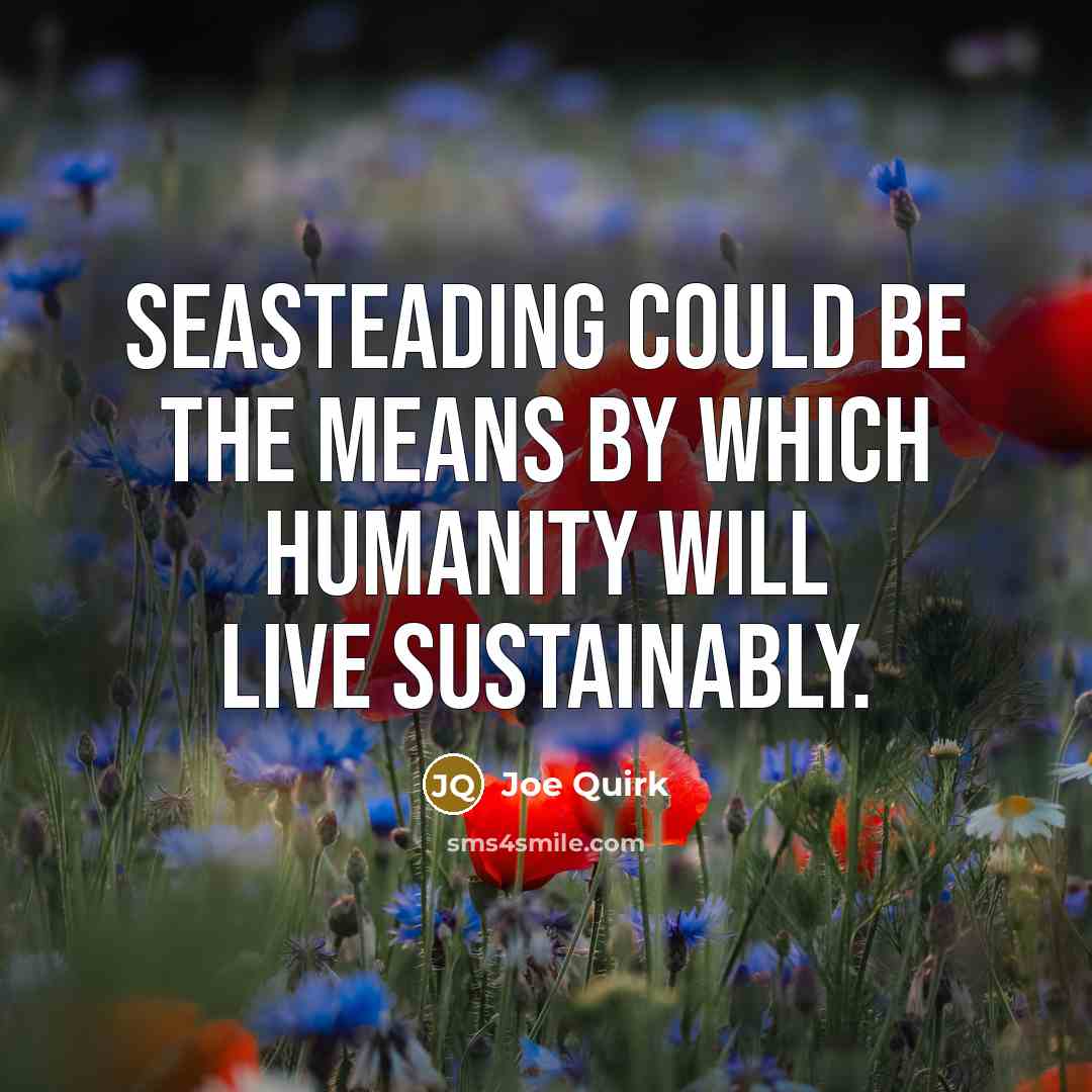 “Seasteading could be the means by which humanity will live…” quote by Joe Quirk