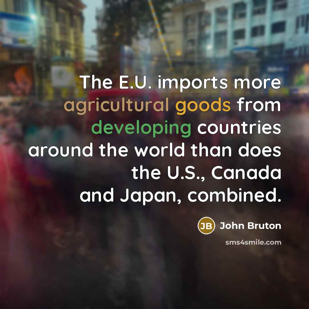 “The E.U. imports more agricultural goods from developing countries around the world than does the U.S., Canada and Japan, combined.” quote by John Bruton