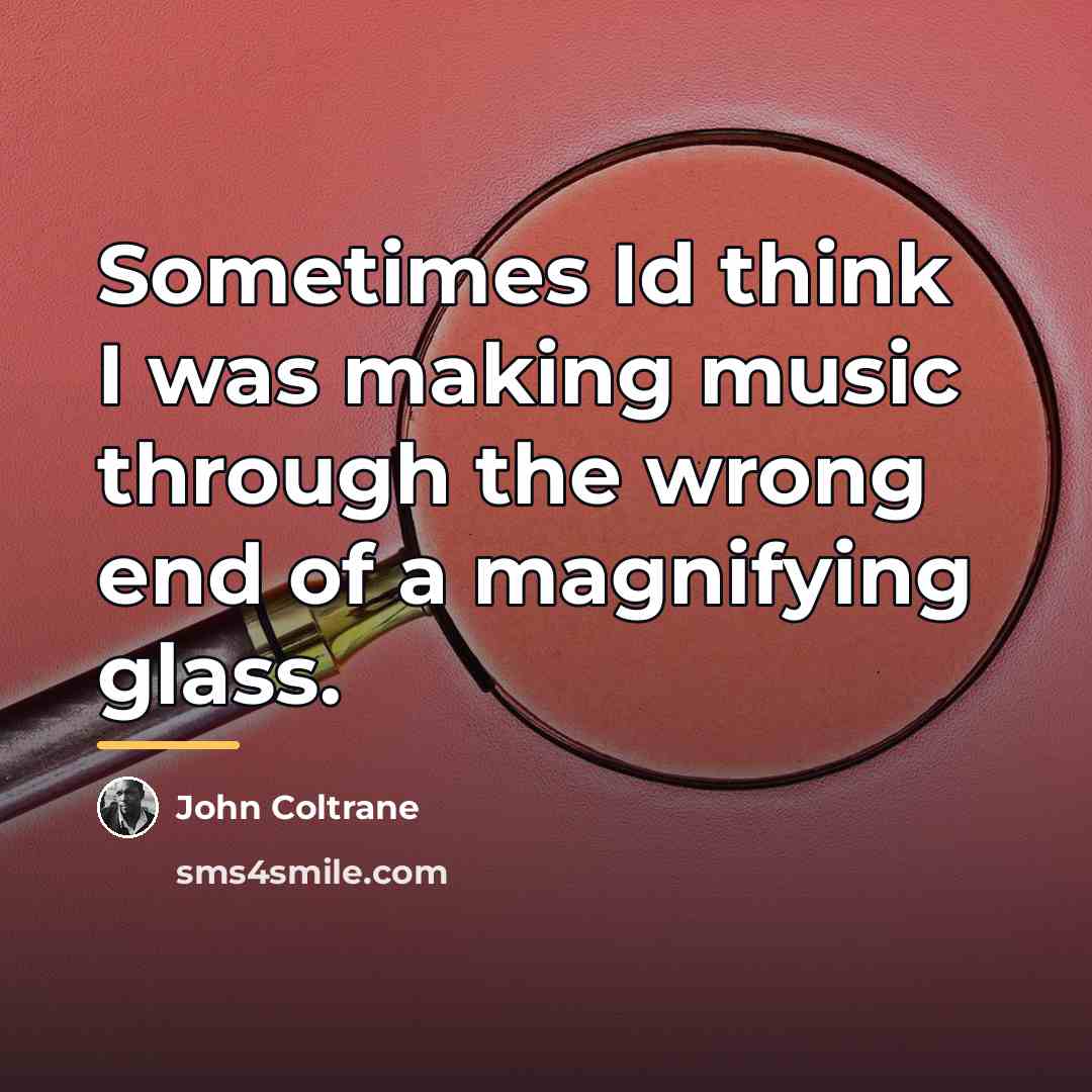 “Sometimes Id think I was making music through the wrong…” quote by John Coltrane