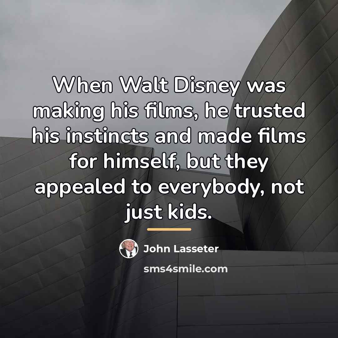 “When Walt Disney was making his films, he trusted his…” quote by John Lasseter