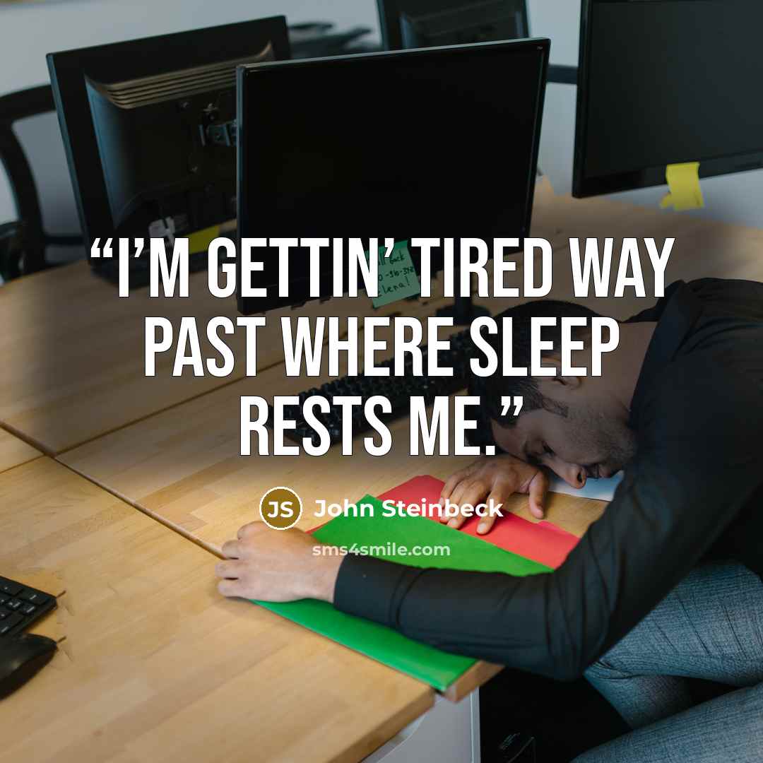 “I’m gettin’ tired way past where sleep rests me.” quote by John Steinbeck