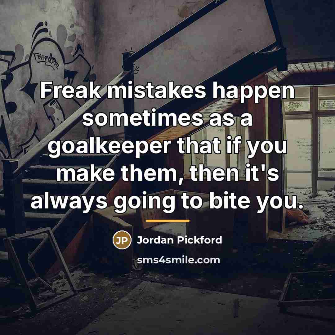 “Freak mistakes happen sometimes as a goalkeeper that if you…” quote by Jordan Pickford