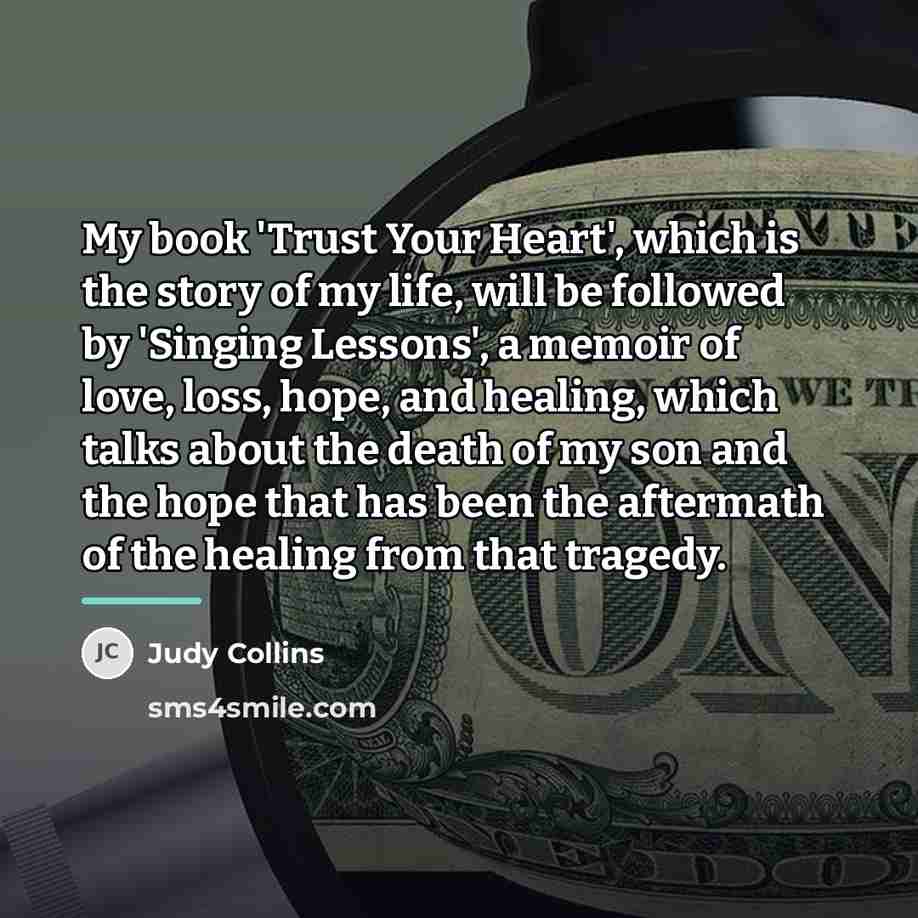 “My book 'Trust Your Heart', which is the story of…” quote by Judy Collins