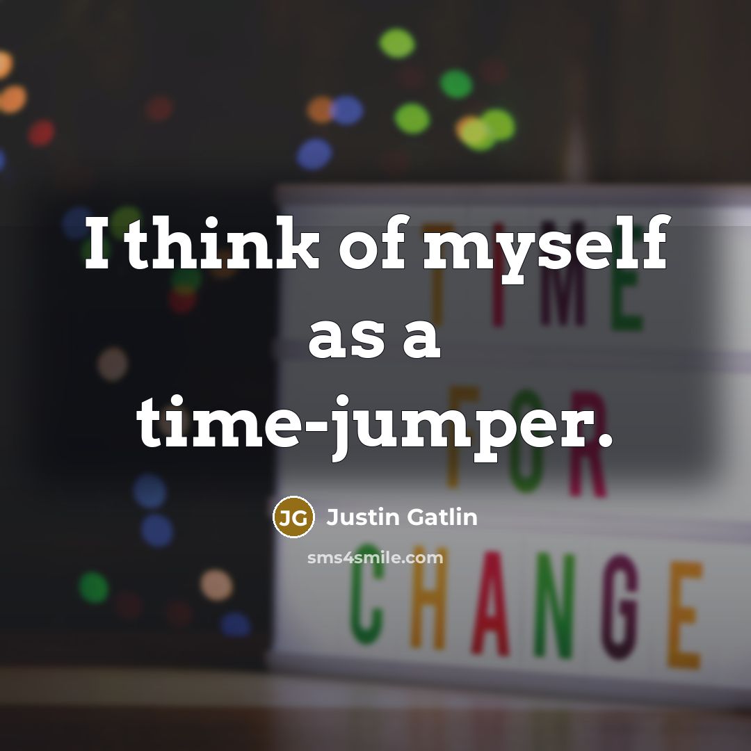 “I think of myself as a time-jumper.…” quote by Justin Gatlin