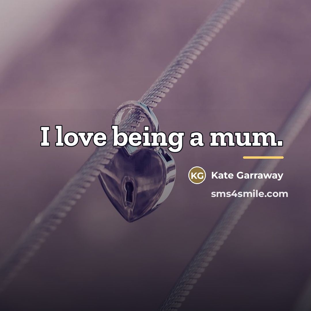 “I love being a mum.…” quote by Kate Garraway